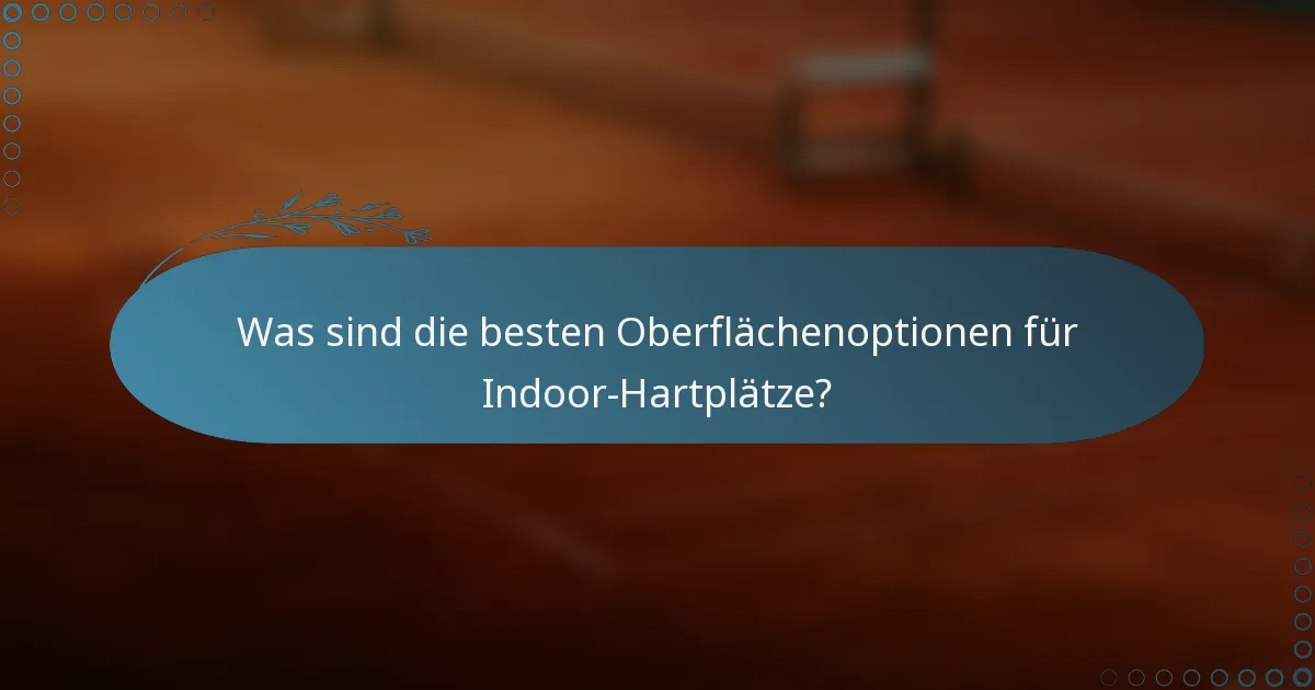 Was sind die besten Oberflächenoptionen für Indoor-Hartplätze?