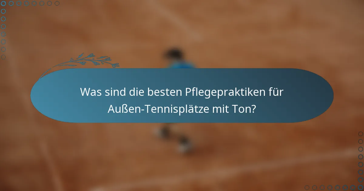 Was sind die besten Pflegepraktiken für Außen-Tennisplätze mit Ton?
