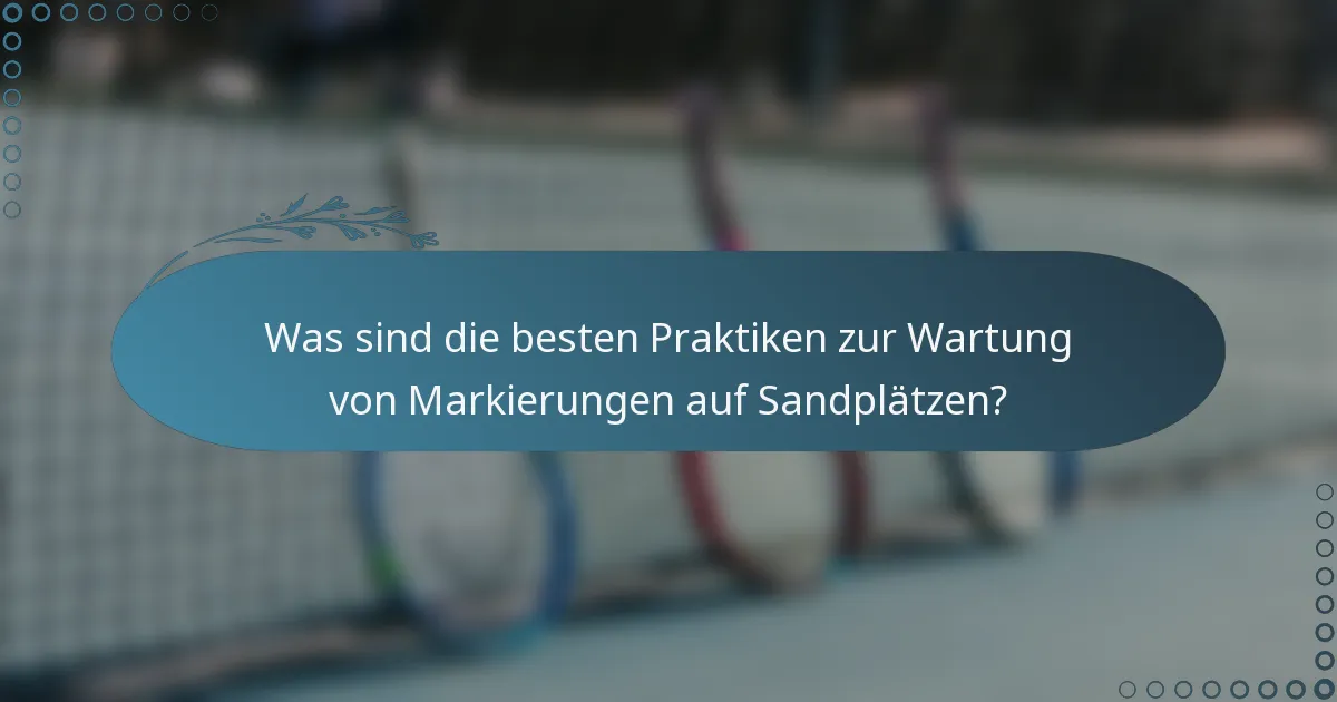Was sind die besten Praktiken zur Wartung von Markierungen auf Sandplätzen?