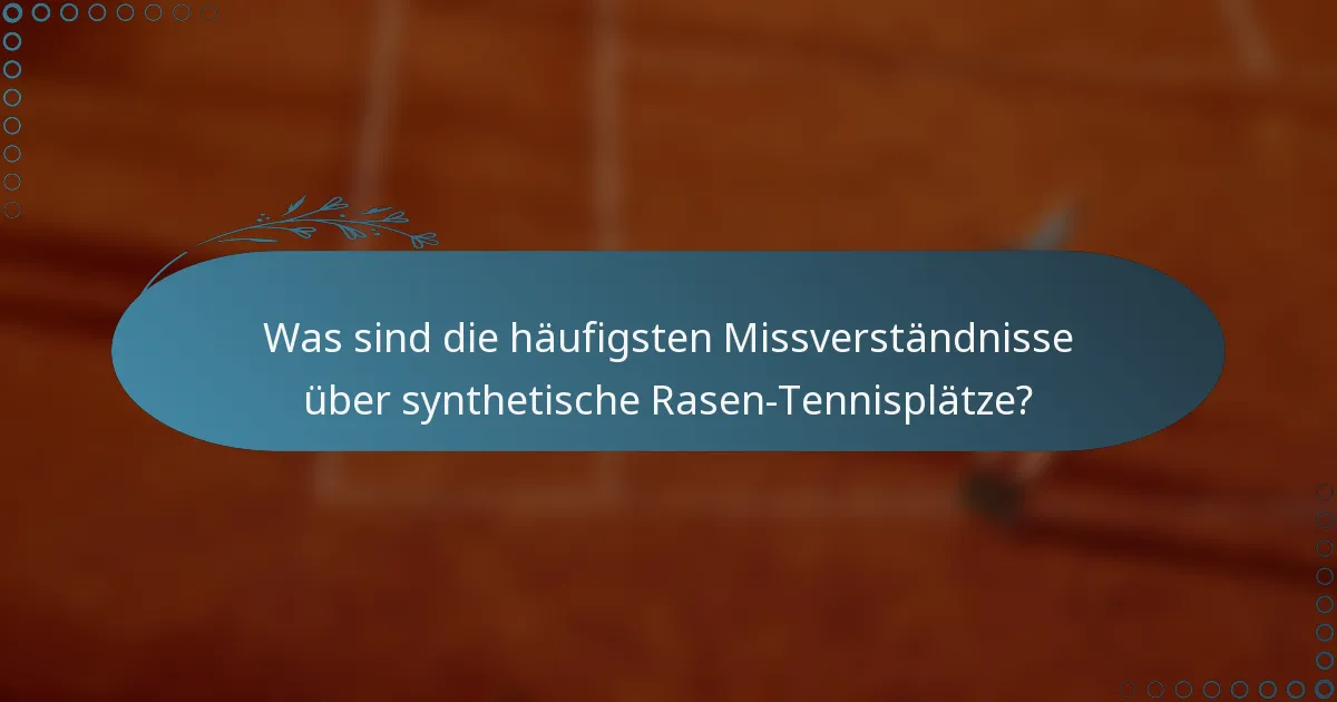 Was sind die häufigsten Missverständnisse über synthetische Rasen-Tennisplätze?