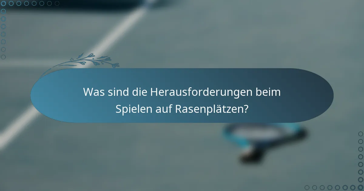 Was sind die Herausforderungen beim Spielen auf Rasenplätzen?