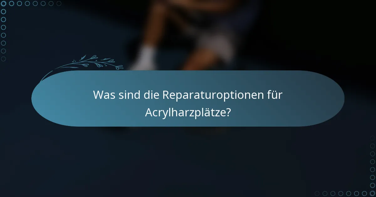Was sind die Reparaturoptionen für Acrylharzplätze?