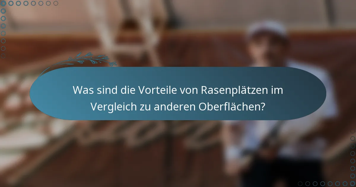 Was sind die Vorteile von Rasenplätzen im Vergleich zu anderen Oberflächen?