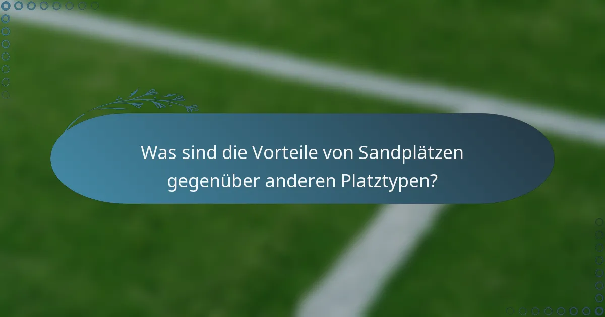 Was sind die Vorteile von Sandplätzen gegenüber anderen Platztypen?