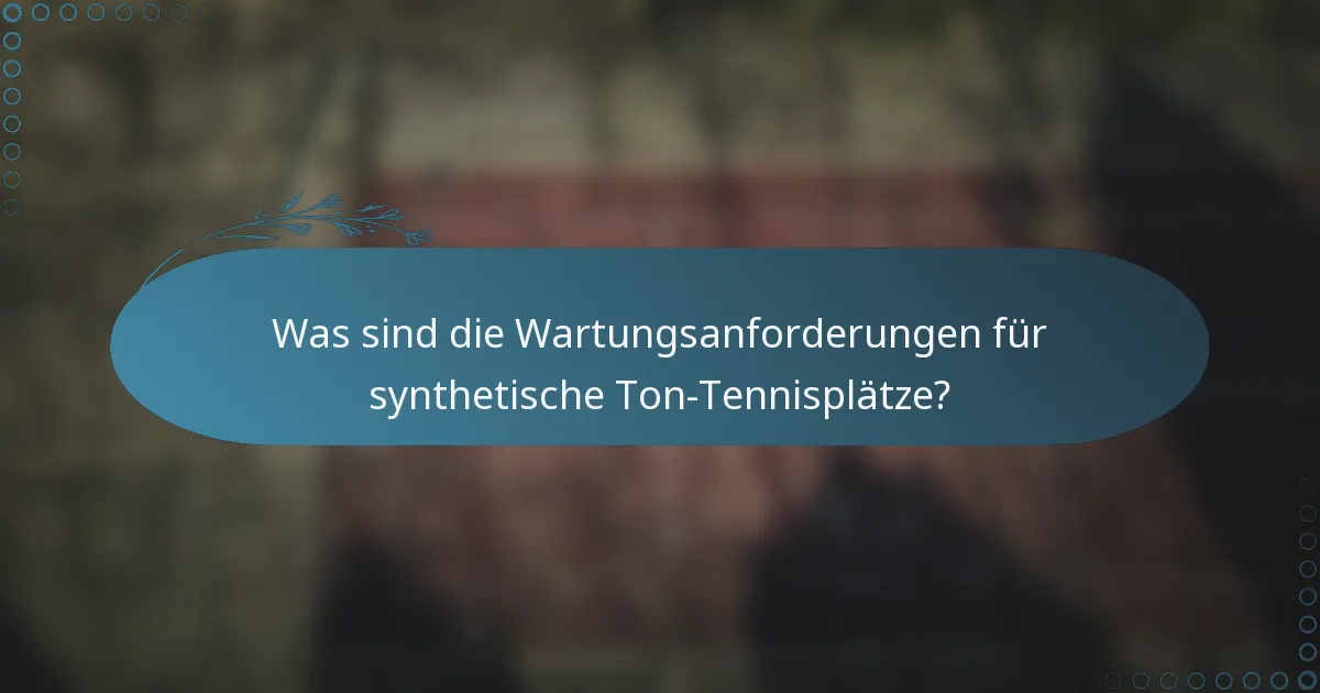 Was sind die Wartungsanforderungen für synthetische Ton-Tennisplätze?
