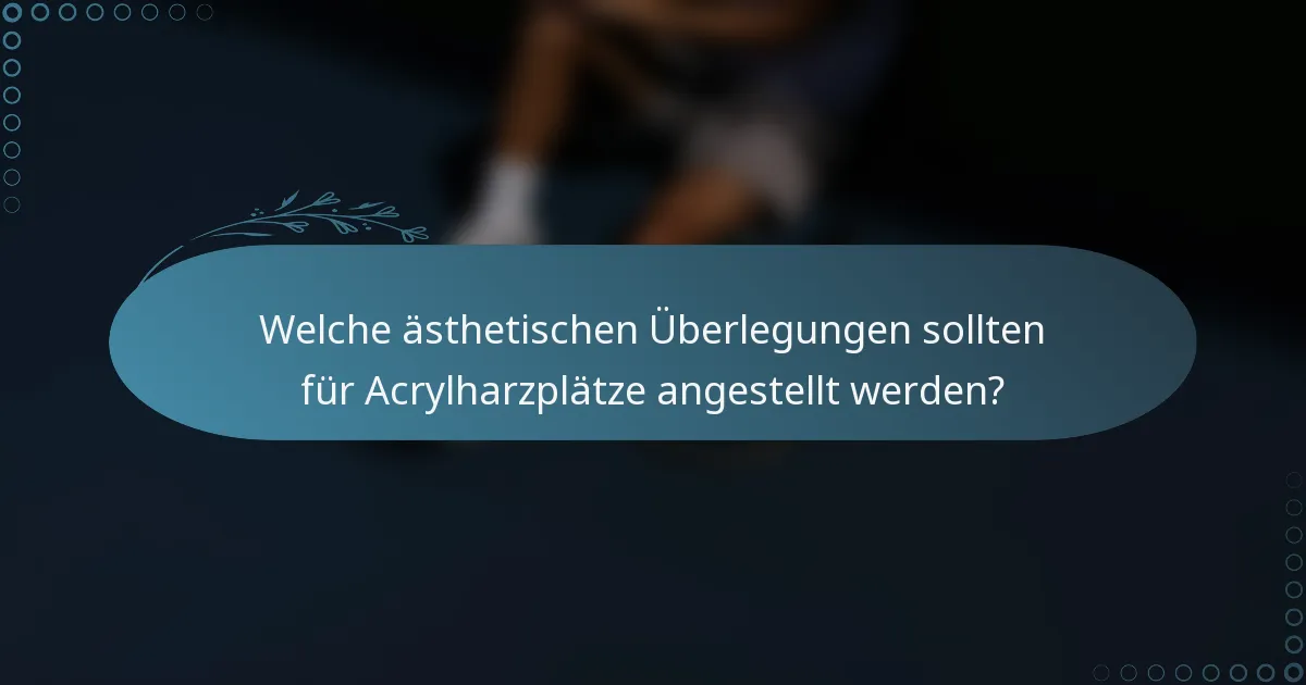 Welche ästhetischen Überlegungen sollten für Acrylharzplätze angestellt werden?