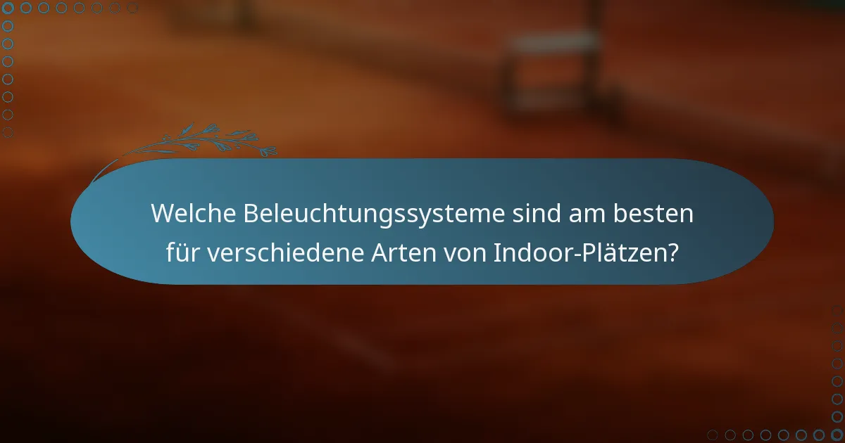 Welche Beleuchtungssysteme sind am besten für verschiedene Arten von Indoor-Plätzen?