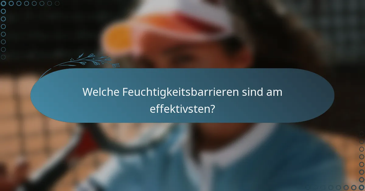 Welche Feuchtigkeitsbarrieren sind am effektivsten?