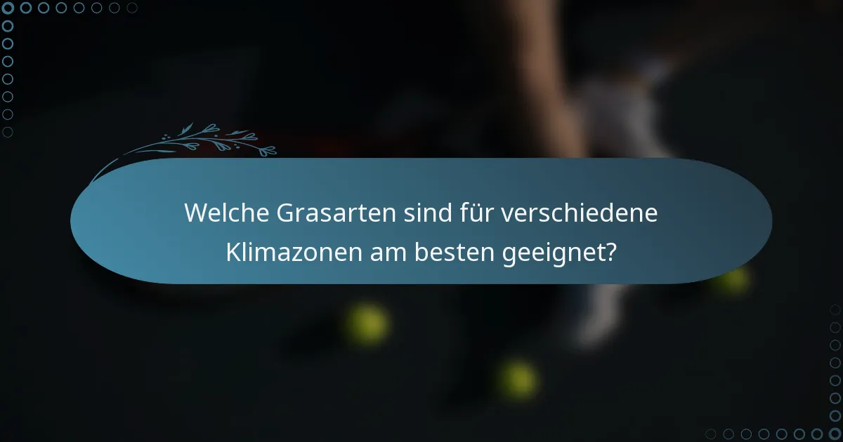 Welche Grasarten sind für verschiedene Klimazonen am besten geeignet?