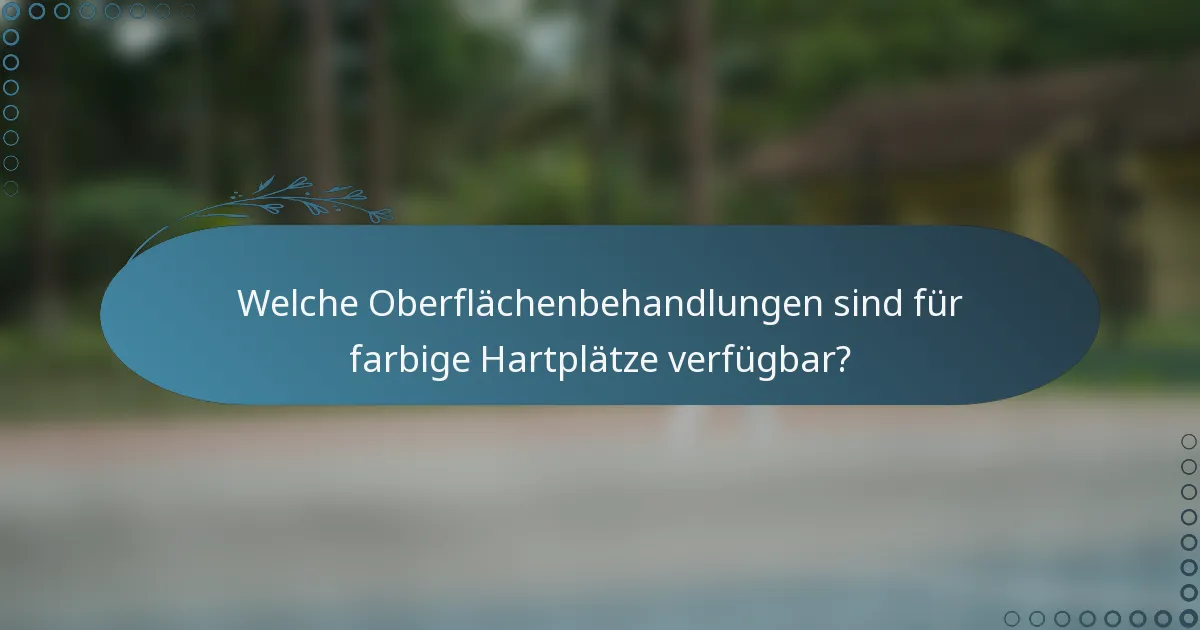Welche Oberflächenbehandlungen sind für farbige Hartplätze verfügbar?