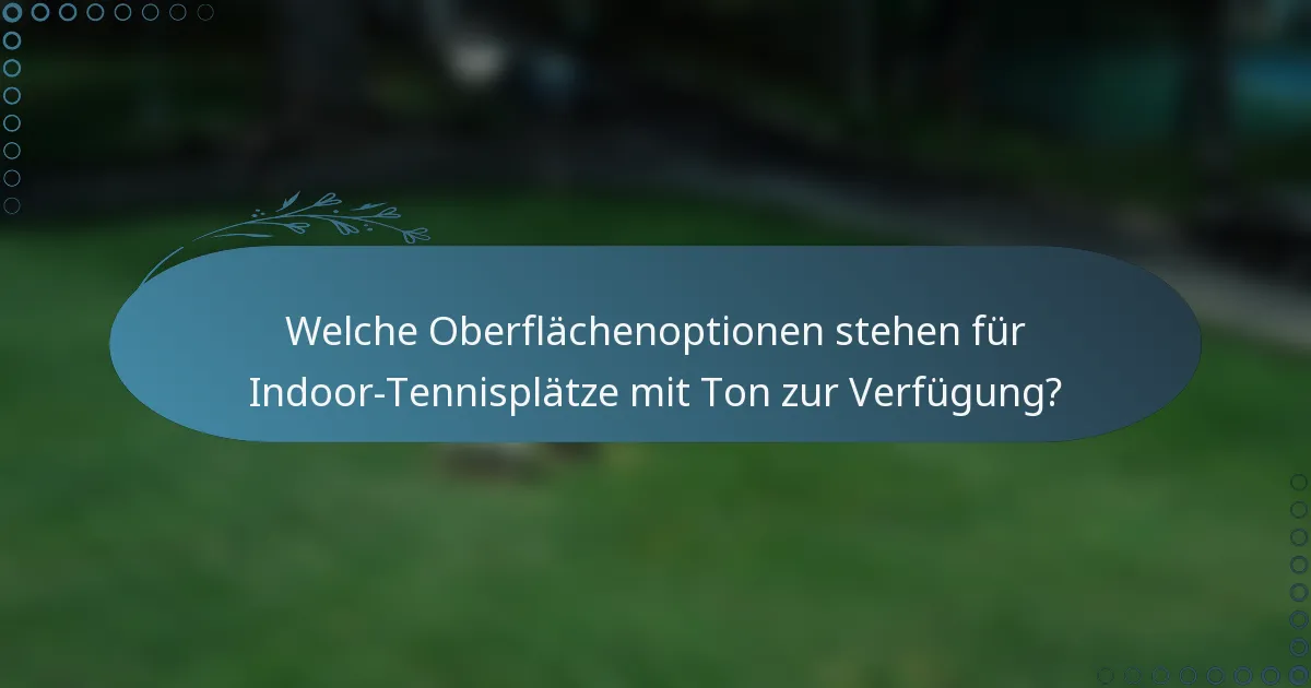 Welche Oberflächenoptionen stehen für Indoor-Tennisplätze mit Ton zur Verfügung?