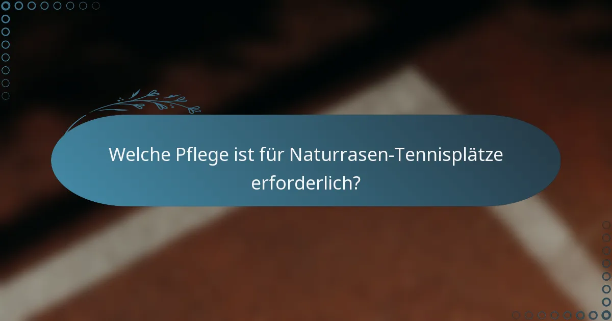 Welche Pflege ist für Naturrasen-Tennisplätze erforderlich?