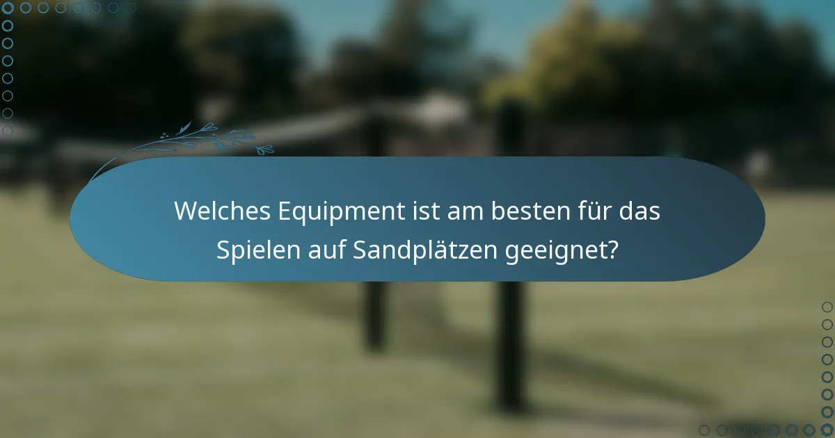 Welches Equipment ist am besten für das Spielen auf Sandplätzen geeignet?