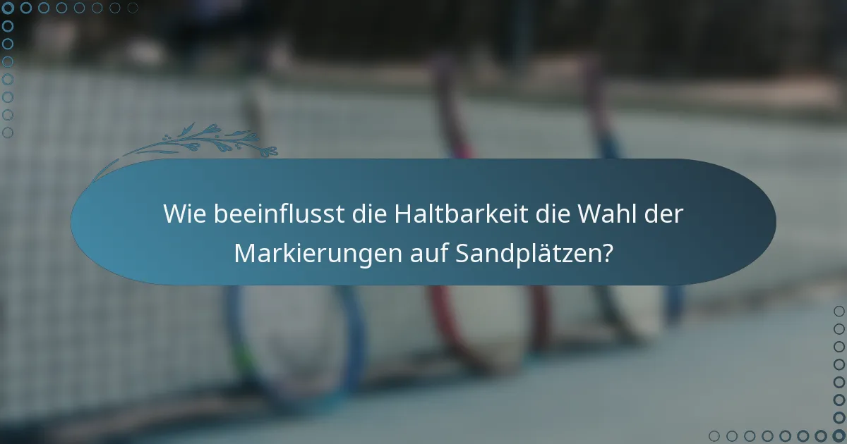 Wie beeinflusst die Haltbarkeit die Wahl der Markierungen auf Sandplätzen?