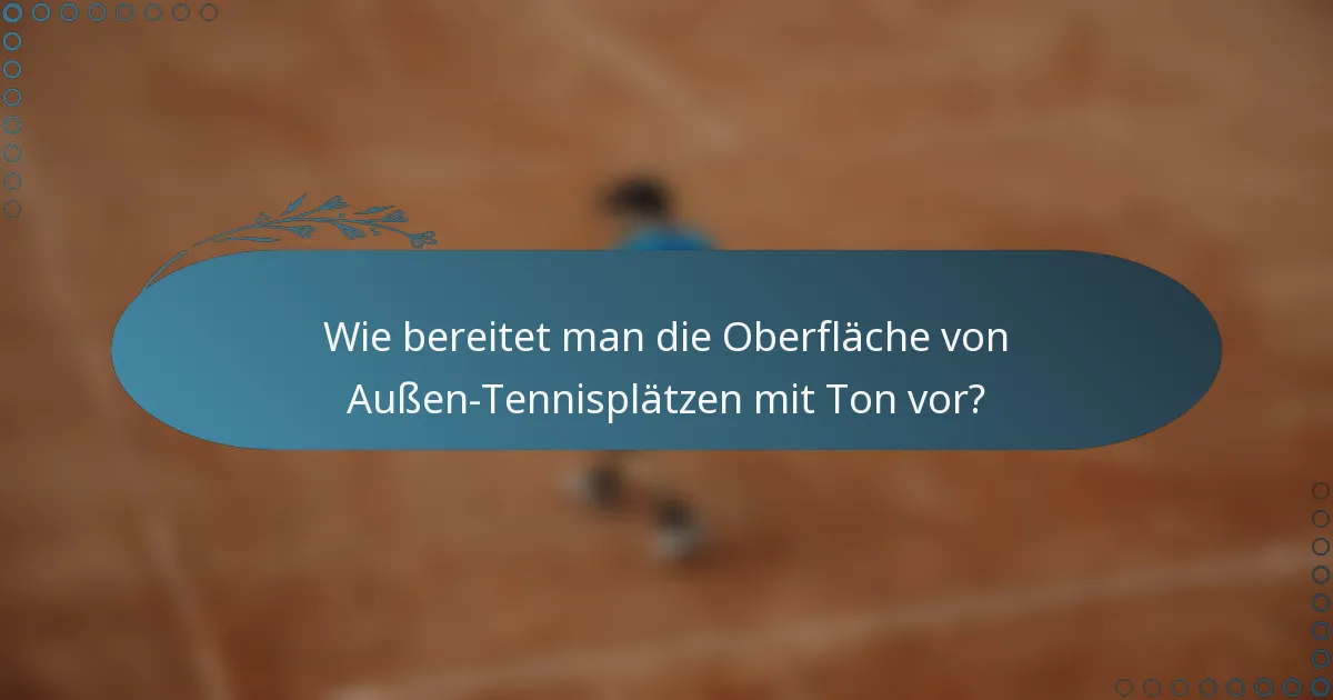 Wie bereitet man die Oberfläche von Außen-Tennisplätzen mit Ton vor?