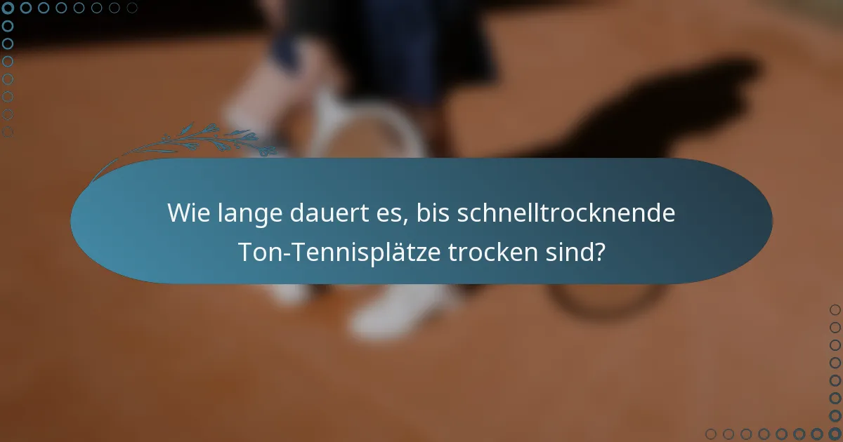 Wie lange dauert es, bis schnelltrocknende Ton-Tennisplätze trocken sind?