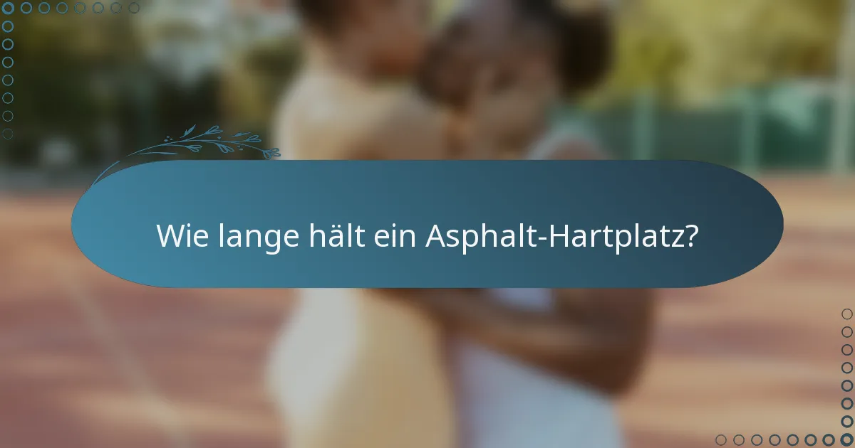 Wie lange hält ein Asphalt-Hartplatz?