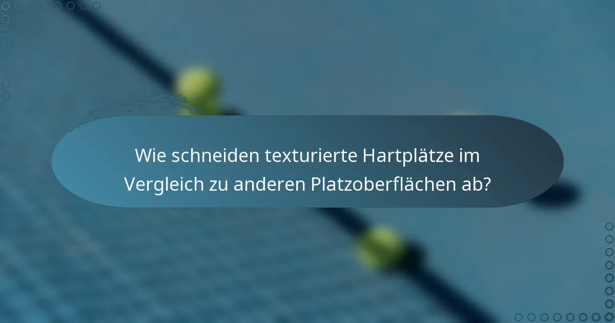 Wie schneiden texturierte Hartplätze im Vergleich zu anderen Platzoberflächen ab?