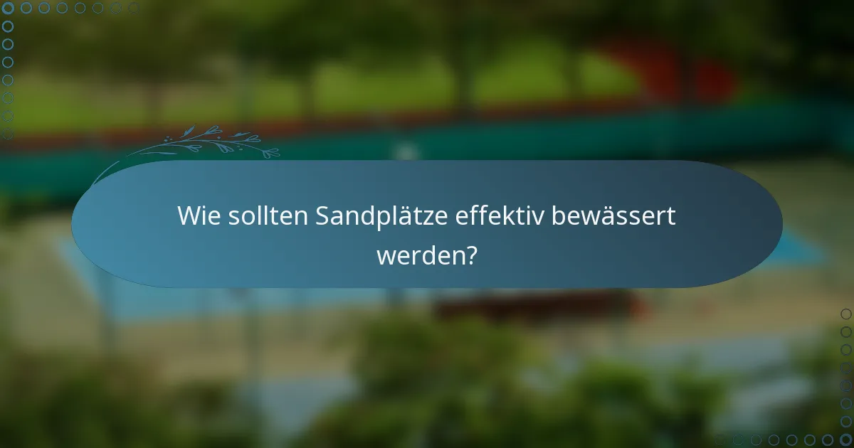 Wie sollten Sandplätze effektiv bewässert werden?