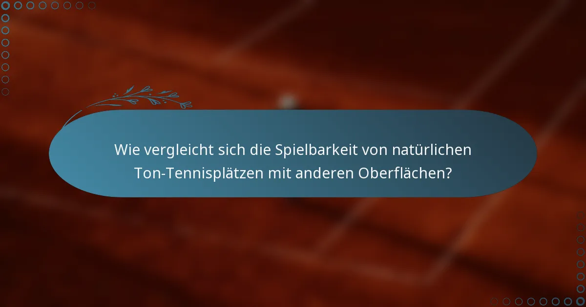 Wie vergleicht sich die Spielbarkeit von natürlichen Ton-Tennisplätzen mit anderen Oberflächen?