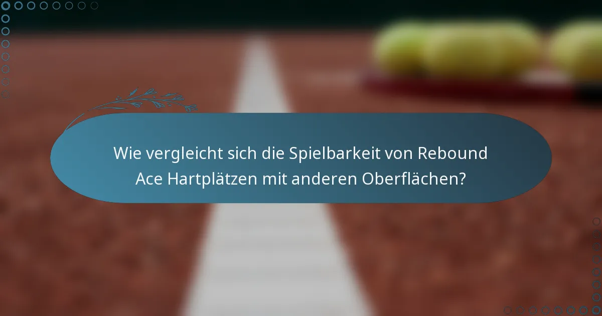 Wie vergleicht sich die Spielbarkeit von Rebound Ace Hartplätzen mit anderen Oberflächen?