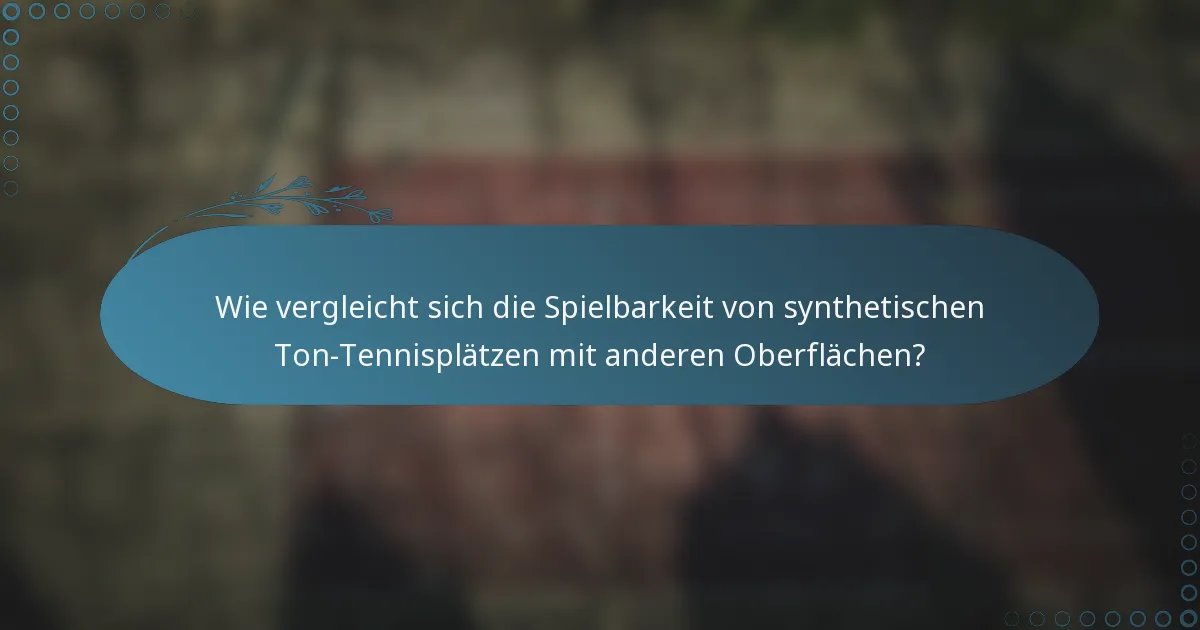 Wie vergleicht sich die Spielbarkeit von synthetischen Ton-Tennisplätzen mit anderen Oberflächen?