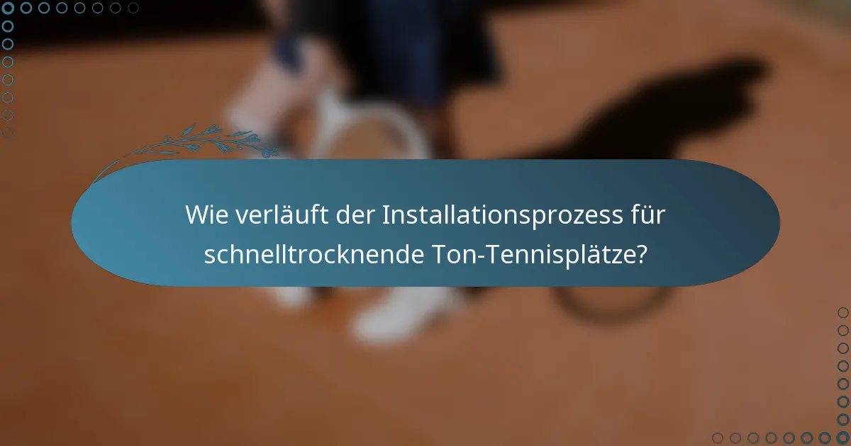 Wie verläuft der Installationsprozess für schnelltrocknende Ton-Tennisplätze?