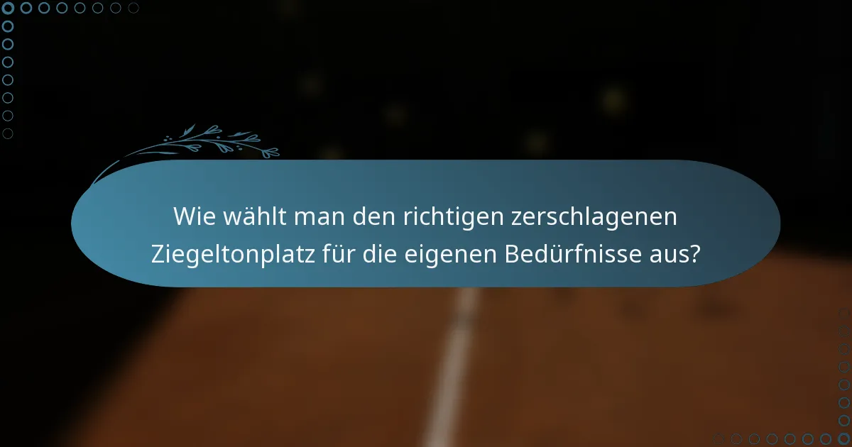 Wie wählt man den richtigen zerschlagenen Ziegeltonplatz für die eigenen Bedürfnisse aus?