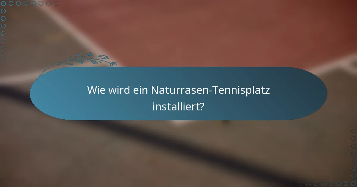Wie wird ein Naturrasen-Tennisplatz installiert?
